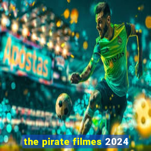 the pirate filmes 2024